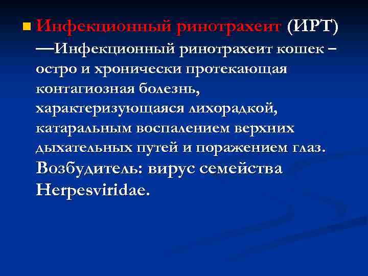 n Инфекционный ринотрахеит (ИРТ) —Инфекционный ринотрахеит кошек – остро и хронически протекающая контагиозная болезнь,