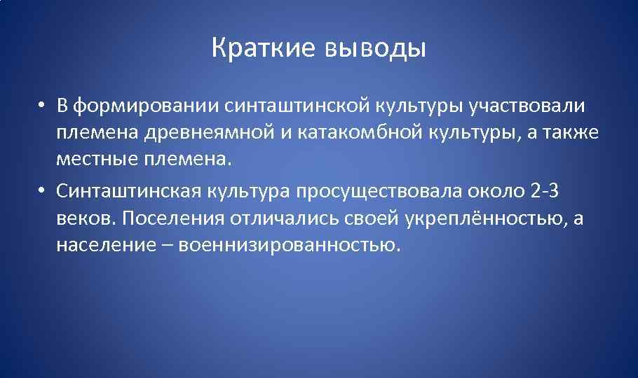 Краткие выводы • В формировании синташтинской культуры участвовали племена древнеямной и катакомбной культуры, а