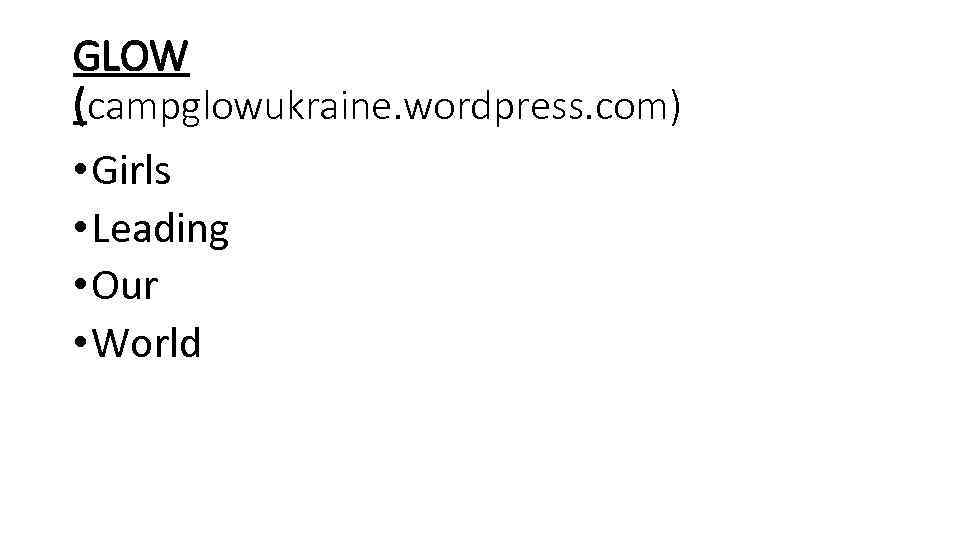 GLOW (campglowukraine. wordpress. com) • Girls • Leading • Our • World 