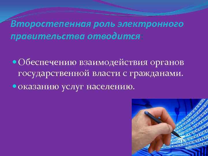 Второстепенная роль электронного правительства отводится: Обеспечению взаимодействия органов государственной власти с гражданами. оказанию услуг