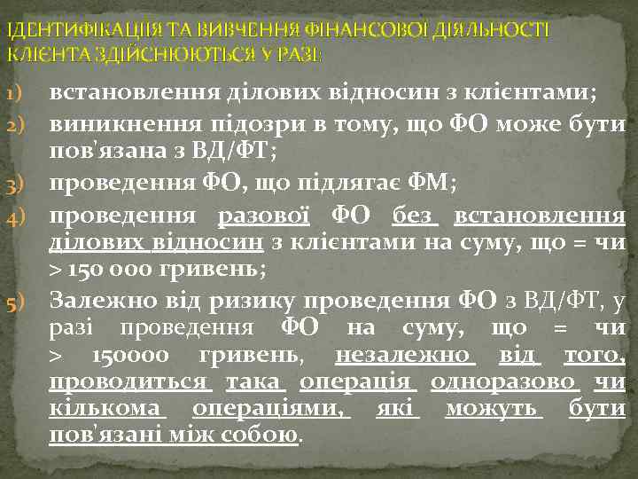 ІДЕНТИФІКАЦІЇЯ ТА ВИВЧЕННЯ ФІНАНСОВОЇ ДІЯЛЬНОСТІ КЛІЄНТА ЗДІЙСНЮЮТЬСЯ У РАЗІ: встановлення ділових відносин з клієнтами;