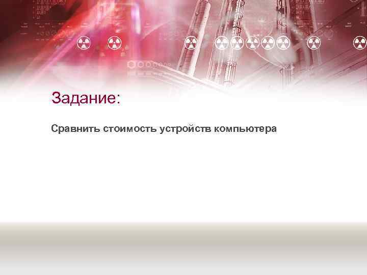 Задание: Сравнить стоимость устройств компьютера 