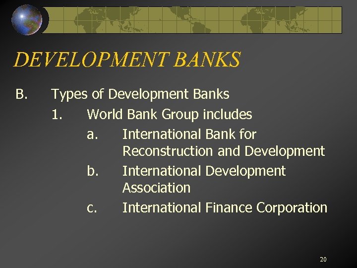 DEVELOPMENT BANKS B. Types of Development Banks 1. World Bank Group includes a. International