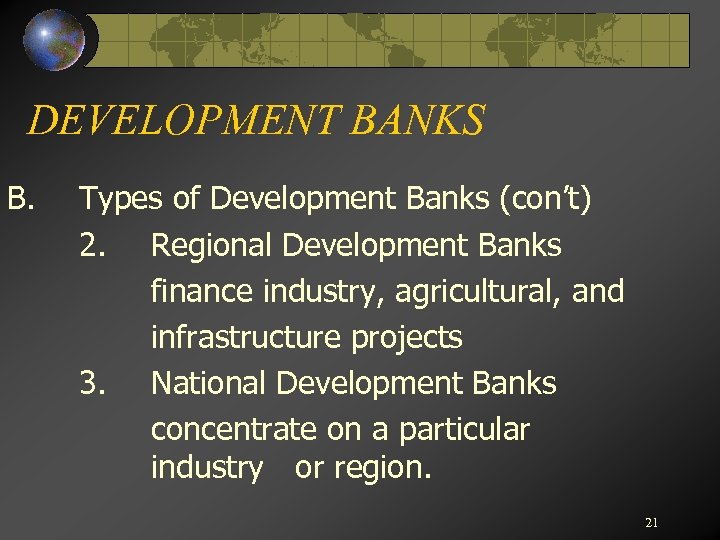 DEVELOPMENT BANKS B. Types of Development Banks (con’t) 2. Regional Development Banks finance industry,