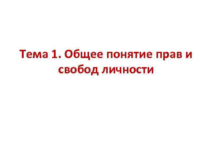 Тема 1. Общее понятие прав и свобод личности 