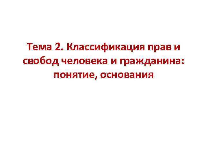 Тема 2. Классификация прав и свобод человека и гражданина: понятие, основания 