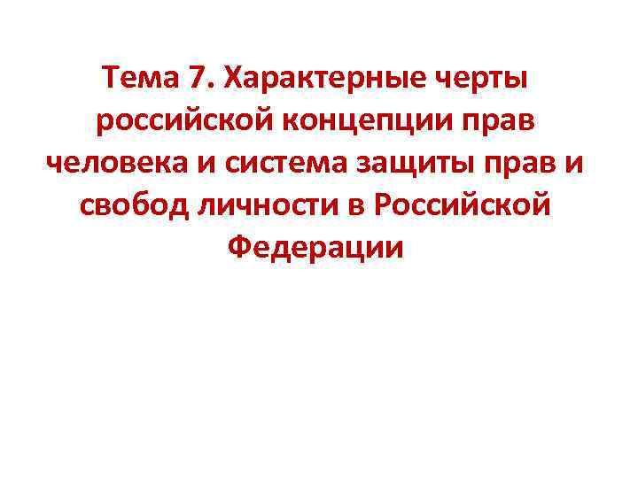 Тема 7. Характерные черты российской концепции прав человека и система защиты прав и свобод