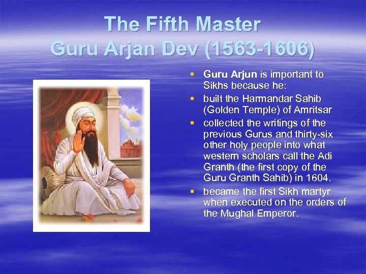 The Fifth Master Guru Arjan Dev (1563 -1606) § Guru Arjun is important to