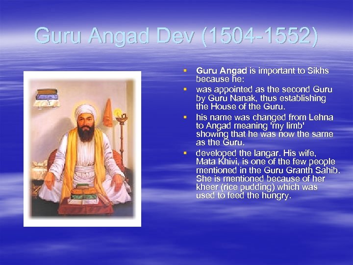 Guru Angad Dev (1504 -1552) § Guru Angad is important to Sikhs because he:
