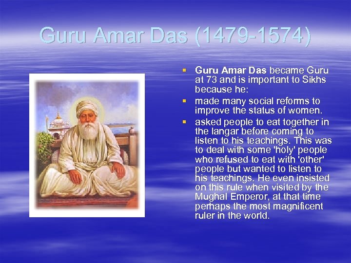 Guru Amar Das (1479 -1574) § Guru Amar Das became Guru at 73 and