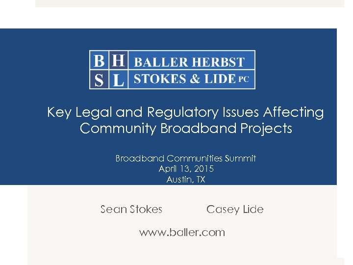 Key Legal and Regulatory Issues Affecting Community Broadband Projects Broadband Communities Summit April 13,