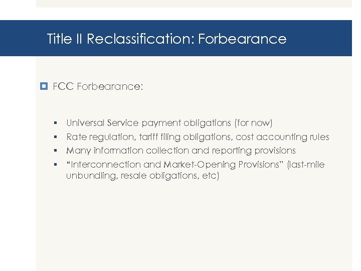 Title II Reclassification: Forbearance FCC Forbearance: § § Universal Service payment obligations (for now)