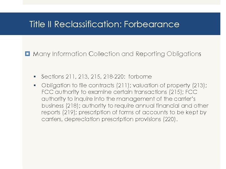 Title II Reclassification: Forbearance Many Information Collection and Reporting Obligations § Sections 211, 213,