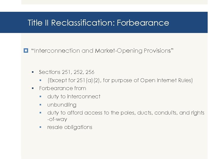 Title II Reclassification: Forbearance “Interconnection and Market-Opening Provisions” § Sections 251, 252, 256 §