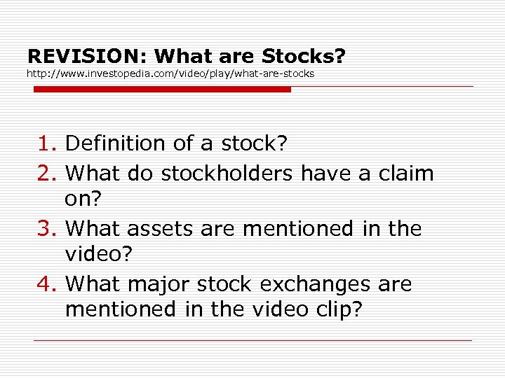 REVISION: What are Stocks? http: //www. investopedia. com/video/play/what-are-stocks 1. Definition of a stock? 2.