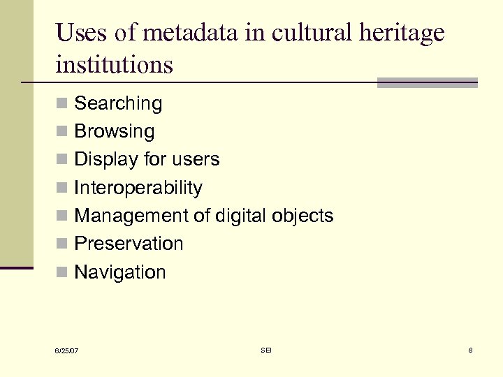 Uses of metadata in cultural heritage institutions n Searching n Browsing n Display for
