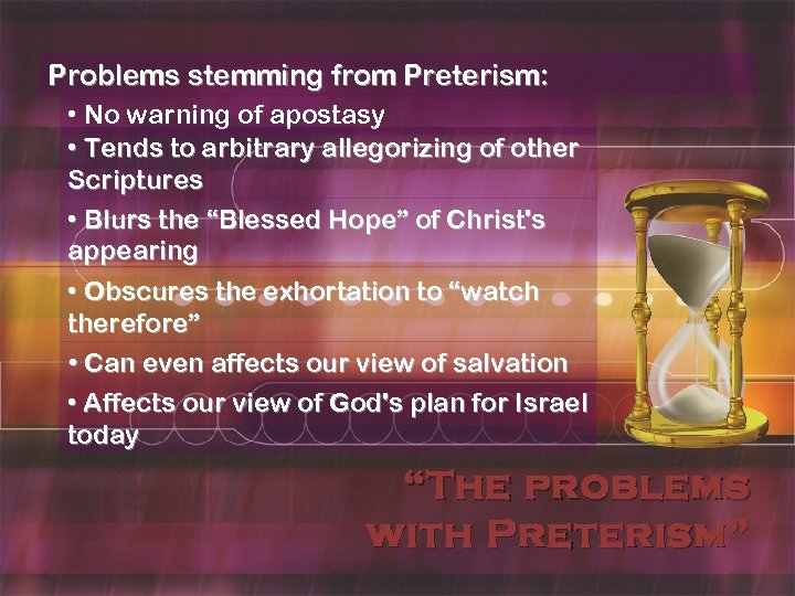 Problems stemming from Preterism: • No warning of apostasy • Tends to arbitrary allegorizing