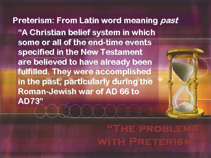 Preterism: From Latin word meaning past “A Christian belief system in which some or