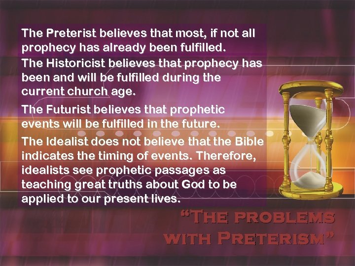 The Preterist believes that most, if not all prophecy has already been fulfilled. The