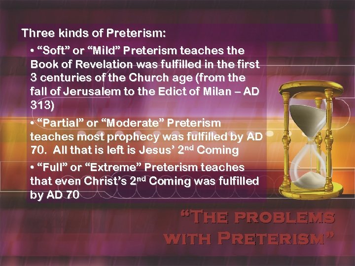 Three kinds of Preterism: • “Soft” or “Mild” Preterism teaches the Book of Revelation