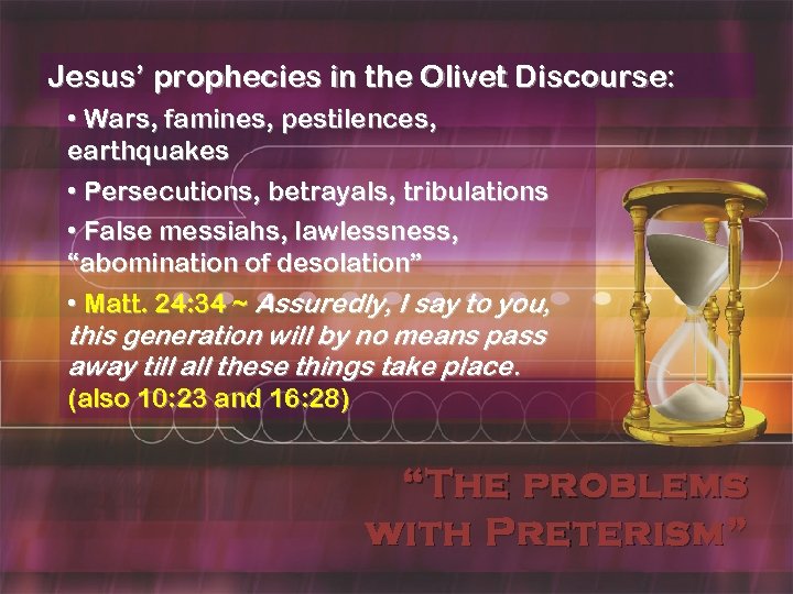 Jesus’ prophecies in the Olivet Discourse: • Wars, famines, pestilences, earthquakes • Persecutions, betrayals,