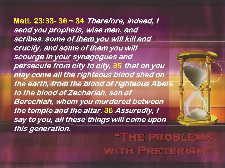 Matt. 23: 33 - 36 ~ 34 Therefore, indeed, I send you prophets, wise