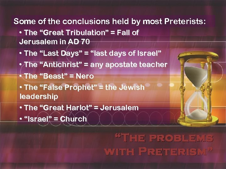 Some of the conclusions held by most Preterists: • The “Great Tribulation” = Fall