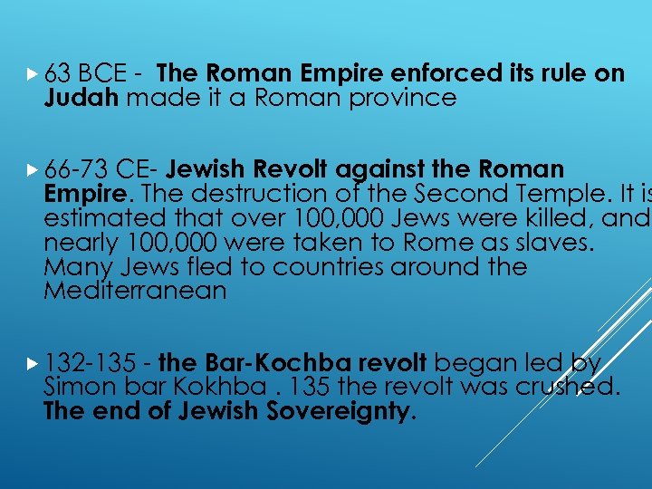 BCE - The Roman Empire enforced its rule on Judah made it a Roman