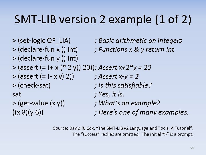 SMT-LIB version 2 example (1 of 2) > (set-logic QF_LIA) ; Basic arithmetic on