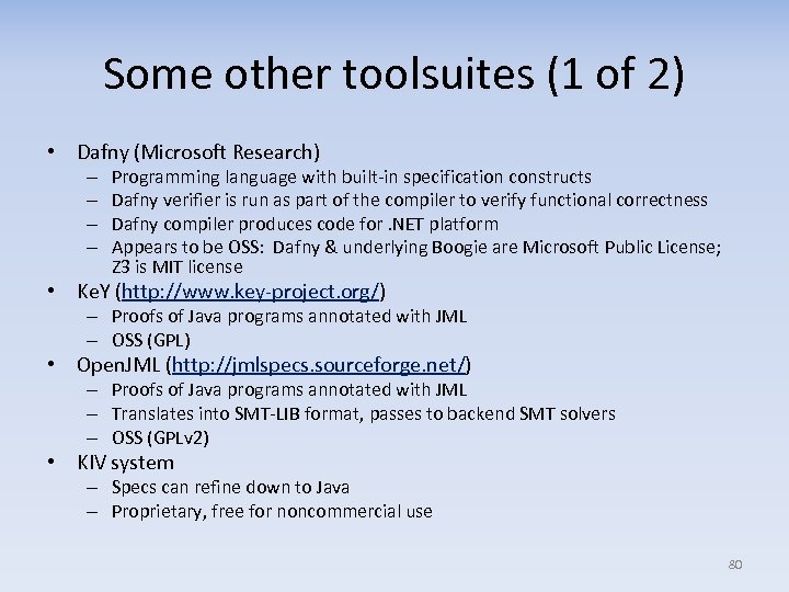 Some other toolsuites (1 of 2) • Dafny (Microsoft Research) – – Programming language