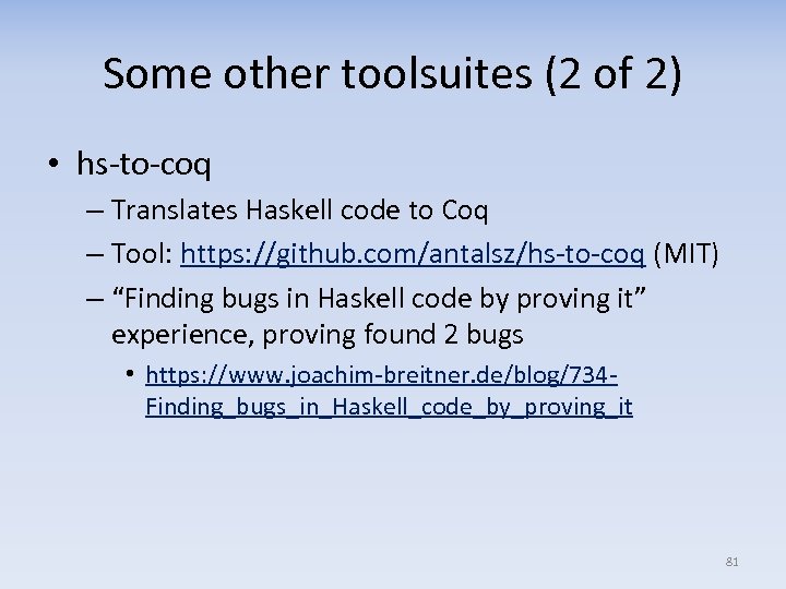 Some other toolsuites (2 of 2) • hs-to-coq – Translates Haskell code to Coq