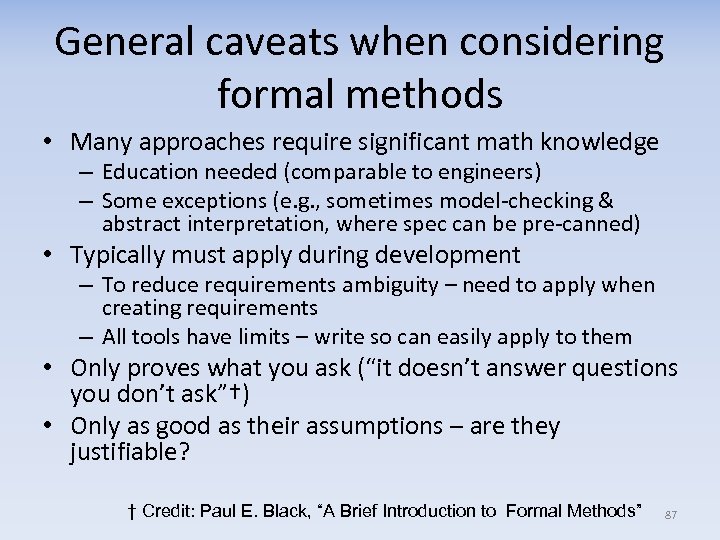 General caveats when considering formal methods • Many approaches require significant math knowledge –