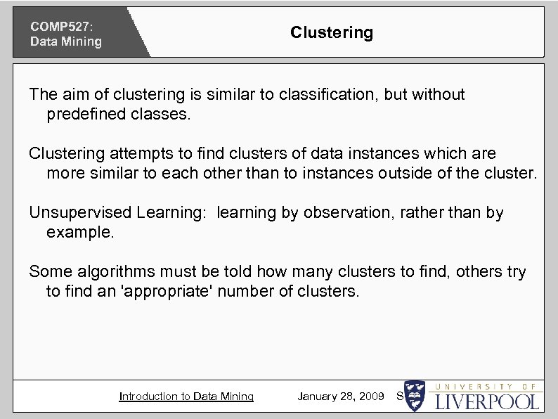 COMP 527: Data Mining Clustering The aim of clustering is similar to classification, but