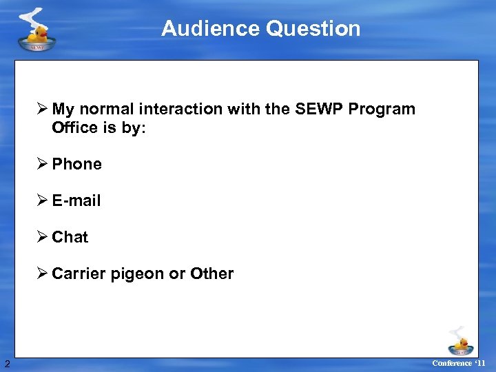 Audience Question Ø My normal interaction with the SEWP Program Office is by: Ø