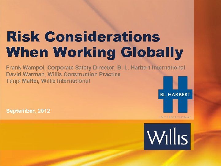Risk Considerations When Working Globally Frank Wampol, Corporate Safety Director, B. L. Harbert International