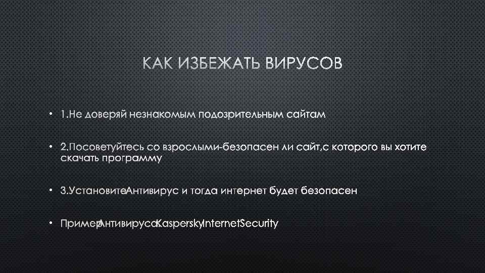 КАК ИЗБЕЖАТЬ ВИРУСОВ • 1. НЕ ДОВЕРЯЙ НЕЗНАКОМЫМ ПОДОЗРИТЕЛЬНЫМ САЙТАМ • 2. ПОСОВЕТУЙТЕСЬ СО