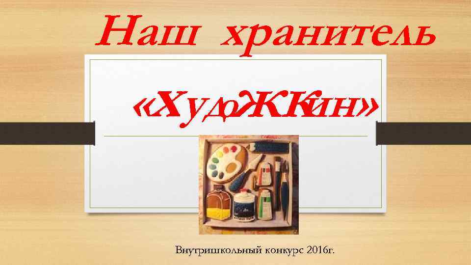 Наш хранитель «худ жк о ин» Внутришкольный конкурс 2016 г. 