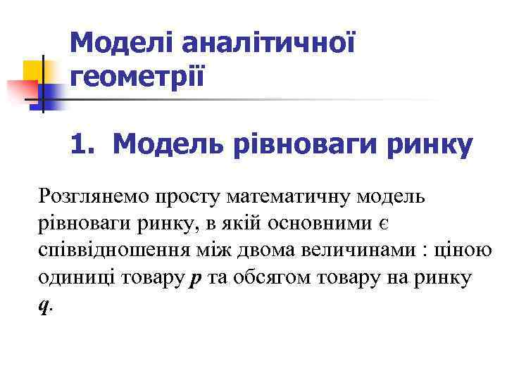 Моделі аналітичної геометрії 1. Модель рівноваги ринку Розглянемо просту математичну модель рівноваги ринку, в