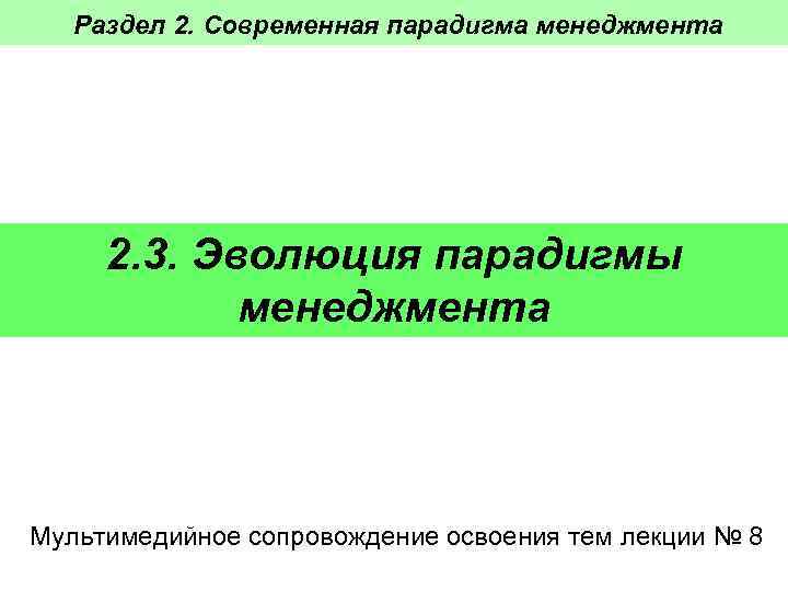 Раздел 2. Современная парадигма менеджмента 2. 3. Эволюция парадигмы менеджмента Мультимедийное сопровождение освоения тем