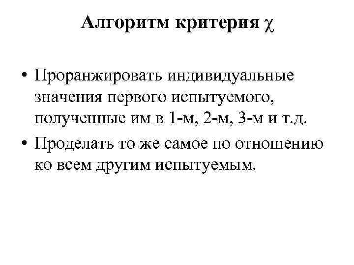 Алгоритм критерия χ • Проранжировать индивидуальные значения первого испытуемого, полученные им в 1 -м,