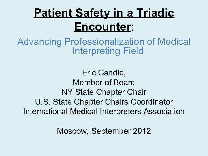 Patient Safety in a Triadic Encounter: Advancing Professionalization of Medical Interpreting Field Eric Candle,