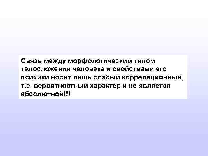 Связь между морфологическим типом телосложения человека и свойствами его психики носит лишь слабый корреляционный,