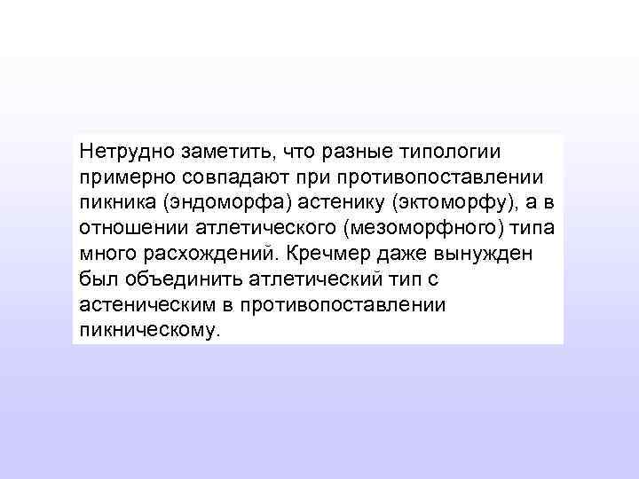 Нетрудно заметить, что разные типологии примерно совпадают при противопоставлении пикника (эндоморфа) астенику (эктоморфу), а