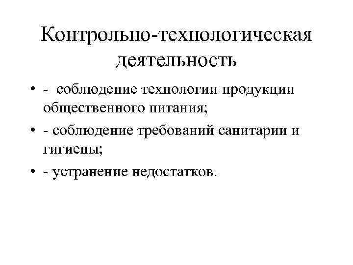 Контрольно-технологическая деятельность • - соблюдение технологии продукции общественного питания; • - соблюдение требований санитарии
