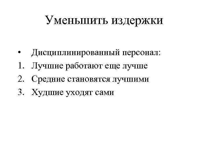 Уменьшить издержки • 1. 2. 3. Дисциплинированный персонал: Лучшие работают еще лучше Средние становятся