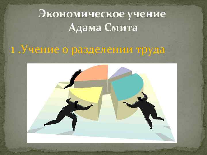 Экономическое учение Адама Смита 1. Учение о разделении труда 