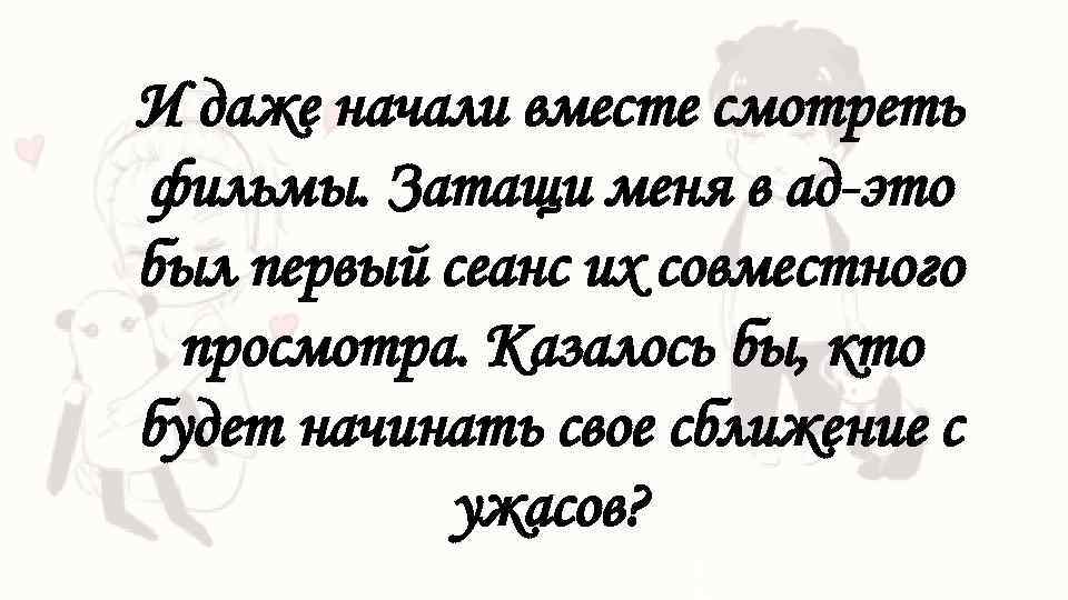 И даже начали вместе смотреть фильмы. Затащи меня в ад-это был первый сеанс их