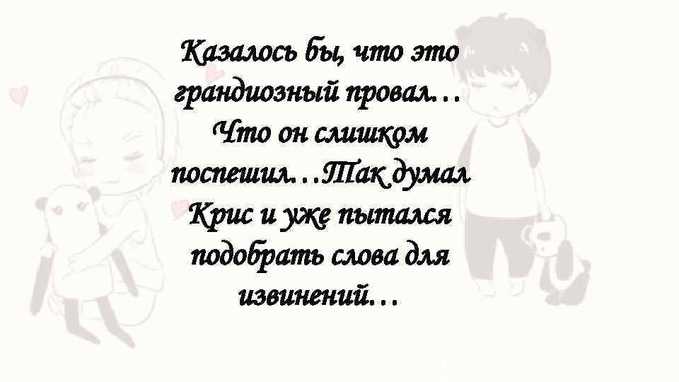 Казалось бы, что это грандиозный провал… Что он слишком поспешил…Так думал Крис и уже