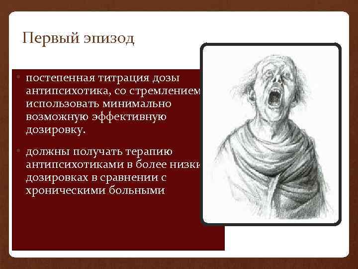 Первый эпизод • постепенная титрация дозы антипсихотика, со стремлением использовать минимально возможную эффективную дозировку.