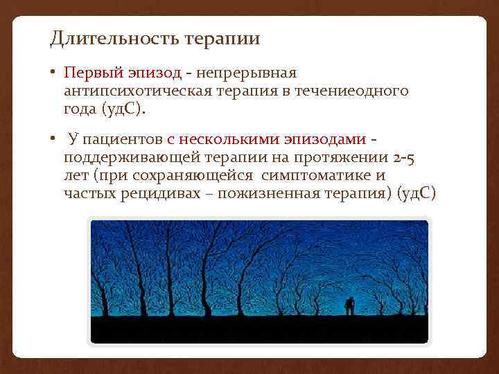 Длительность терапии • Первый эпизод - непрерывная антипсихотическая терапия в течениеодного года (уд. С).